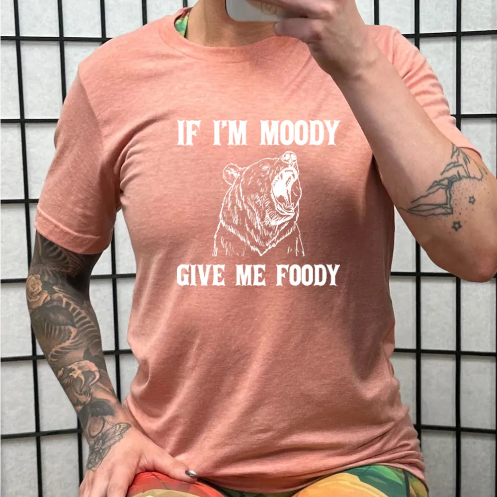 If Moody Give Me Foody Shirt Unisex