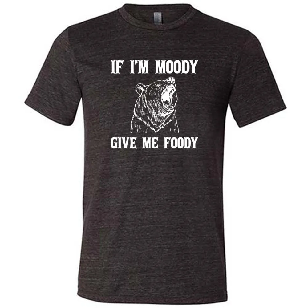 If Moody Give Me Foody Shirt Unisex