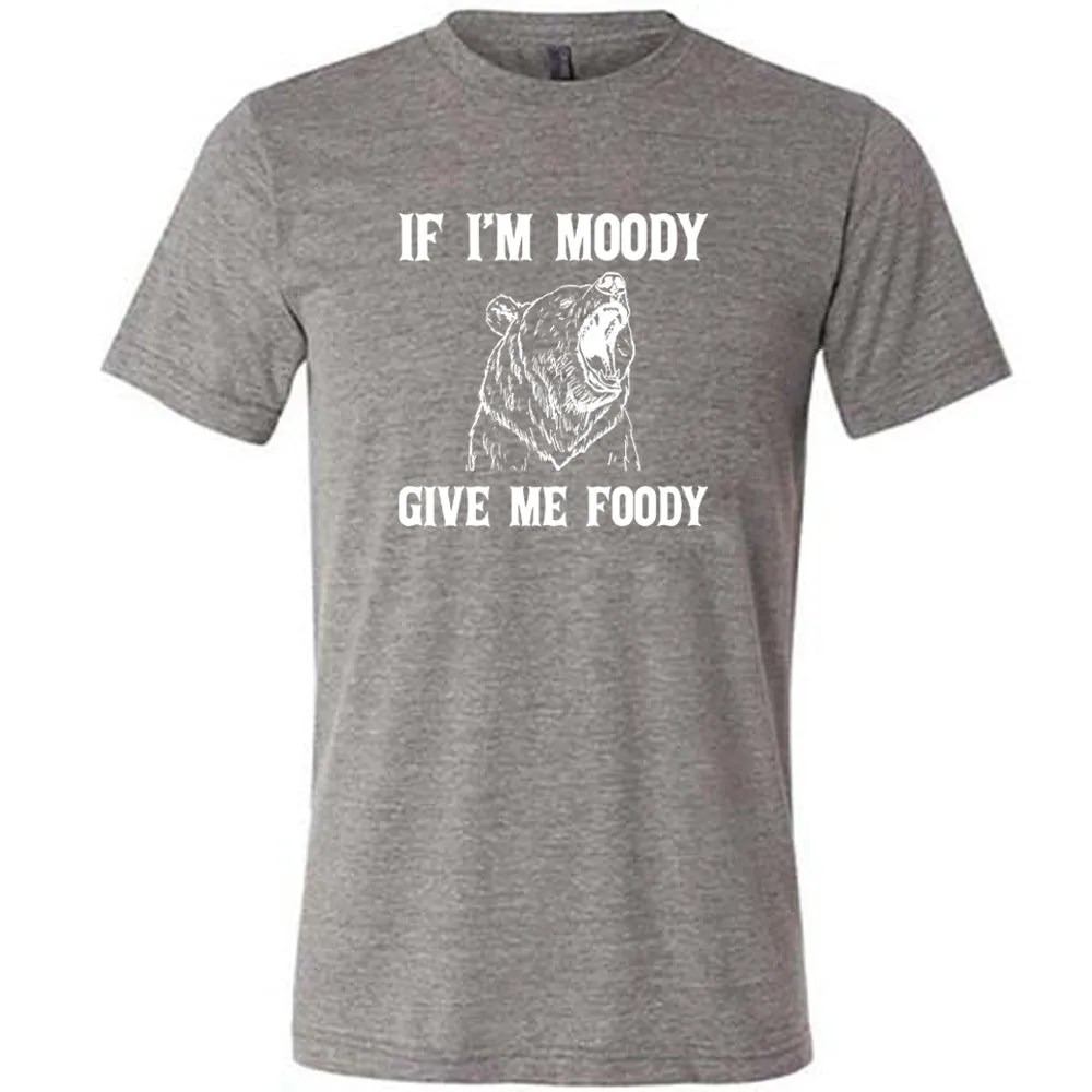If Moody Give Me Foody Shirt Unisex