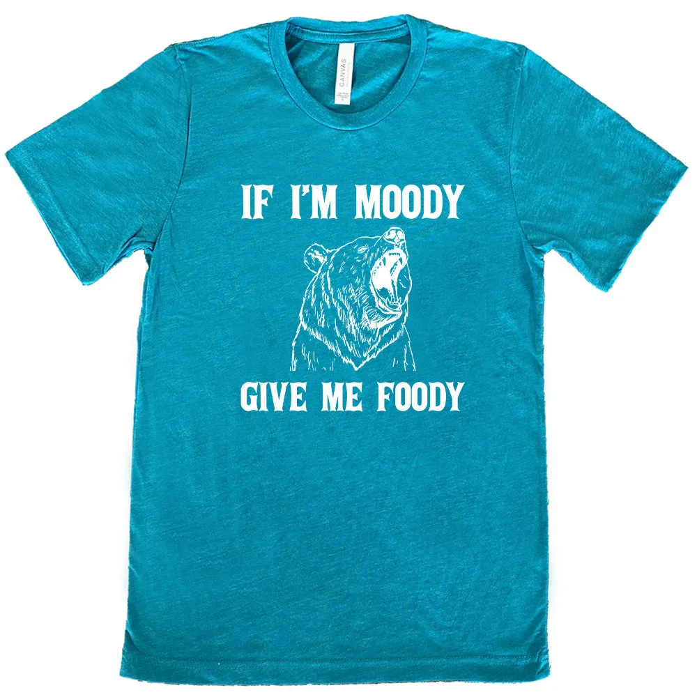 If Moody Give Me Foody Shirt Unisex