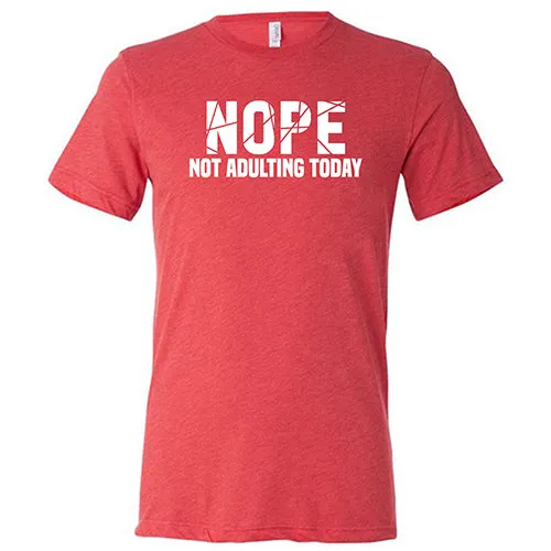Nope, Not Adulting Today Shirt Unisex